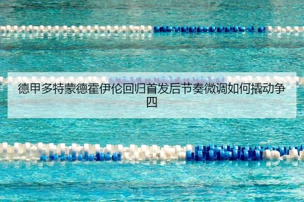 德甲多特蒙德霍伊伦回归首发后节奏微调如何撬动争四